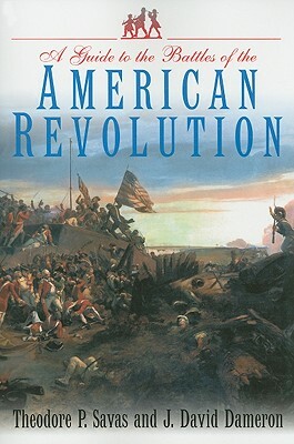 A Guide to the Battles of the American Revolution by J. David Dameron, Theodore P. Savas