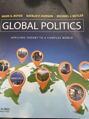Global Politics: Applying Theory to a Complex World by Natalie F. Hudson, Michael J. Butler, Mark A. Boyer