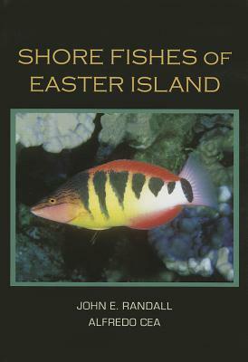 Shore Fishes of Easter Island by John E. Randall, Alfredo Cea