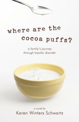Where Are the Cocoa Puffs?: A Family's Journey Through Bipolar Disorder by Karen Winters Schwartz