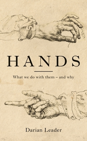 Hands: What We Do with Them – and Why by Darian Leader