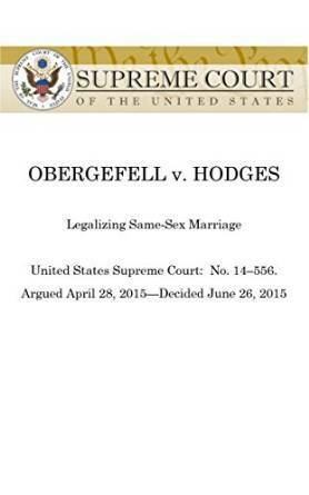 Obergefell v Hodges: United States Supreme Court, #14:556, decided June 26, 2015 (US Supreme Court's 2015 Ruling Legalizing Same-Sex Marriage) by United States Supreme Court