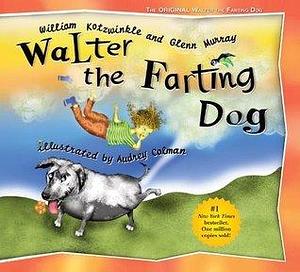 Walter the Farting Dog: A Triumphant Toot and Timeless Tale That's Touched Hearts for Decades--A laugh- out-loud funny picture book by Glenn Murray, William Kotzwinkle, Audrey Colman