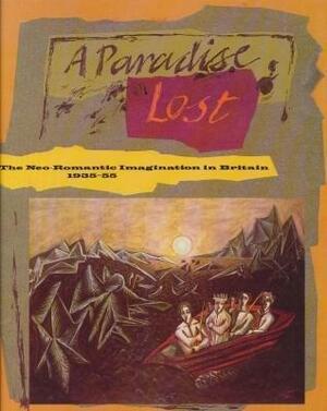A Paradise Lost: The Neo-Romantic Imagination in Britain, 1935-55 by David Mellor