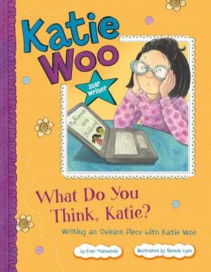 What Do You Think, Katie?: Writing an Opinion Piece with Katie Woo by Fran Manushkin