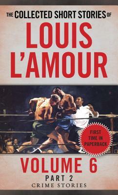 The Collected Short Stories of Louis l'Amour, Volume 6, Part 2: Crime Stories by Louis L'Amour