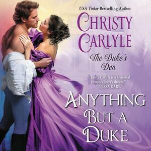 Anything But a Duke: The Duke's Den by Christy Carlyle