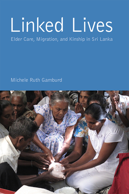 Linked Lives: Elder Care, Migration, and Kinship in Sri Lanka by Michele Ruth Gamburd