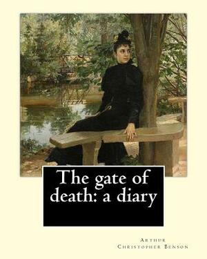 The gate of death: a diary By: Arthur Christopher Benson: Arthur Christopher Benson (24 April 1862 - 17 June 1925) was an English essayis by Arthur Christopher Benson