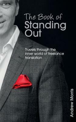 The Book of Standing Out: Travels through the Inner World of Freelance Translation by Andrew Morris
