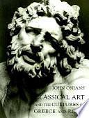 Classical Art and the Cultures of Greece and Rome by Professor of Visual Arts School of World Art Studies and Museology John Onians, John Onians