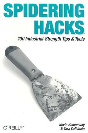 Spidering Hacks: 100 Industrial-Strength Tips & Tools by Tara Calishain, Kevin Hemenway