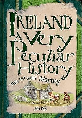 Ireland: A Very Peculiar History™ by Jim Pipe, Jim Pipe