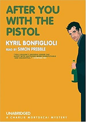 After You with the Pistol: Charlie Mortdecai Series, Book 3 by Kyril Bonfiglioli