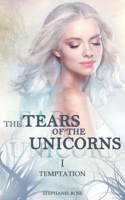 The Tears of the Unicorns I: Temptation by Stephanie Rose