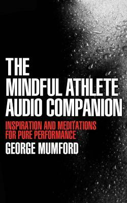 The Mindful Athlete Audio Companion by George Mumford