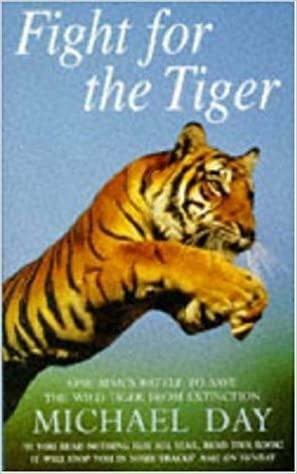Fight For The Tiger: One Man's Battle To Save The Wild Tiger From Extinction by Michael Day