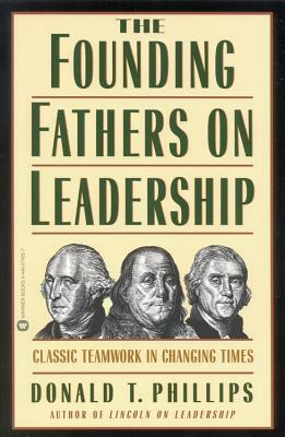 The Founding Fathers on Leadership by Donald T. Phillips