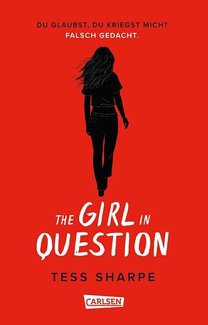 The Girl in Question: Du glaubst, du kriegst mich? Falsch gedacht. by Tess Sharpe