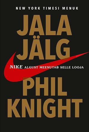 Jala jälg : Nike algust meenutab selle looja by Phil Knight