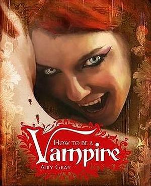 How to be a Vampire by Amy Tipton Gray, Amy Tipton Gray