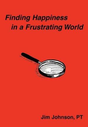 Finding Happiness in a Frustrating World by Jim Johnson