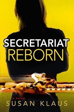 Secretariat Reborn: A Novel by Susan Klaus, Susan Klaus