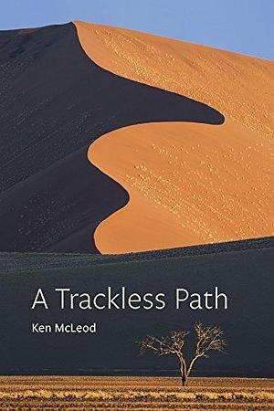 A Trackless Path: A commentary on the great completion (dzogchen) teaching o Jigmé Lingpa's Revelations of Ever-present Good by Ken McLeod, Ken McLeod