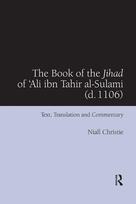 The Book of the Jihad of 'ali Ibn Tahir Al-Sulami (D. 1106): Text, Translation and Commentary by Niall Christie