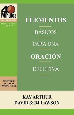 Elementos Basicos Para Una Oracion Efectiva / The Essentials of Effective Prayer (40 Minute Bible Studies) by Kay Arthur, BJ Lawson, David Lawson