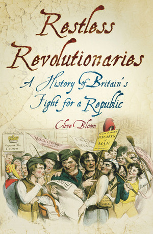 Restless Revolutionaries: A History of Britain's Fight for a Republic by Clive Bloom