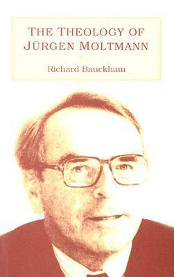 Theology of Jürgen Moltmann by Richard Bauckham