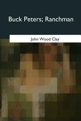 Buck Peters: Ranchman by John Wood Clay