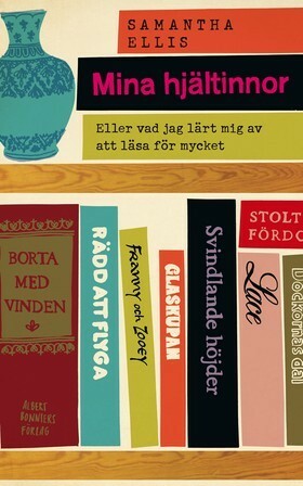 Mina hjältinnor: Eller vad jag har lärt mig av att läsa för mycket by Molle Kanmert Sjölander, Samantha Ellis
