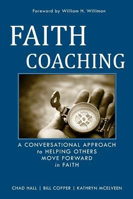 Faith Coaching: A Conversational Approach to Helping Others Move Forward in Faith by Chad W. Hall, Bill Copper