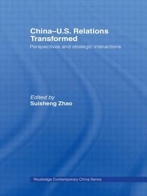 China-US Relations Transformed: Perspectives and Strategic Interactions by 