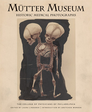Mütter Museum: Historic Medical Photographs by Gretchen Worden, Laura Lindgren