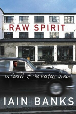 Raw Spirit: In Search of the Perfect Dram by Iain Banks