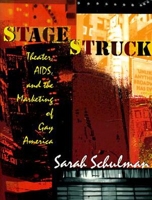 Stagestruck: Theater, Aids, and the Marketing of Gay America by Sarah Schulman
