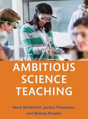 Ambitious Science Teaching by Jessica Thompson, Mark Windschitl, Melissa Braaten