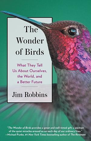 The Wonder of Birds: What They Tell Us about Ourselves, the World, and a Better Future by Jim Robbins