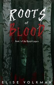 Roots of Blood by Elise Volkman