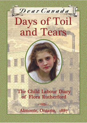 Days of Toil and Tears: The Child Labour Diary of Flora Rutherford by Sarah Ellis