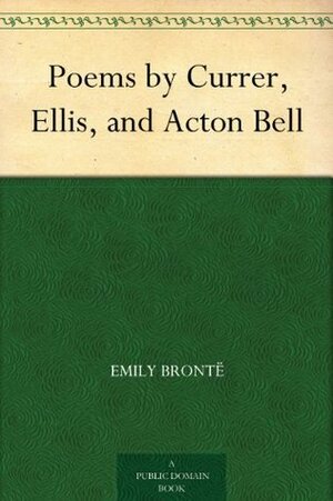Poems by Currer, Ellis, and Acton Bell by Emily Brontë, Anne Brontë, Charlotte Brontë