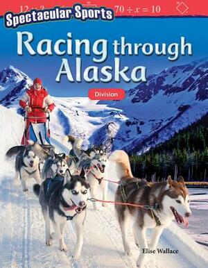 Spectacular Sports: Racing Through Alaska: Division by Elise Wallace