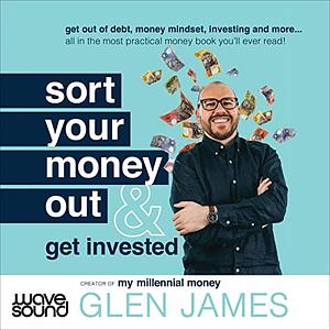 Sort Your Money Out: And Get Invested by Glen James