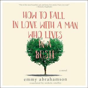 How to Fall in Love with a Man Who Lives in a Bush by Emmy Abrahamson