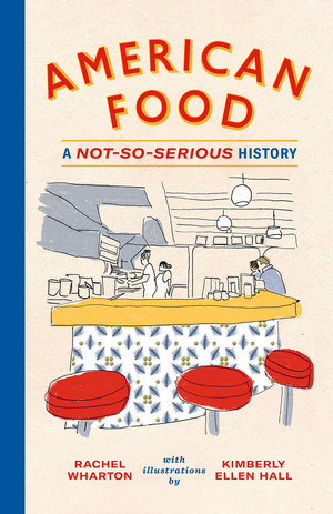 American Food: A Not-So-Serious History by Kimberly Ellen Hall, Rachel Wharton