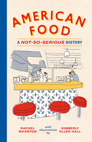 American Food: A Not-So-Serious History by Rachel Wharton, Kimberly Ellen Hall