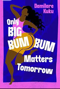 Only Big Bumbum Matters Tomorrow by Damilare Kuku